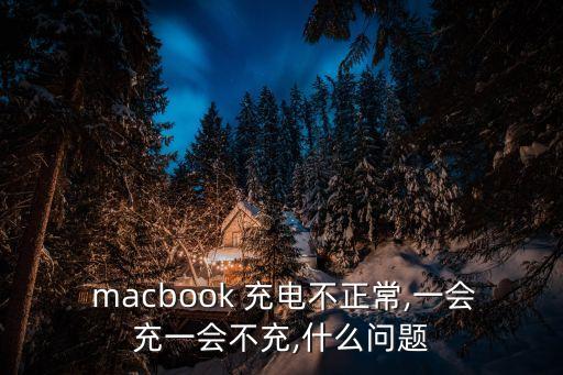  macbook 充電不正常,一會充一會不充,什么問題