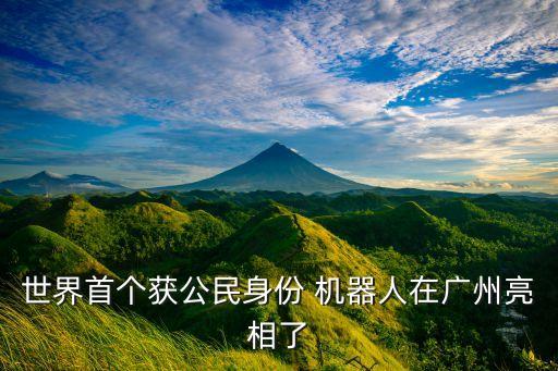 世界首個獲公民身份 機(jī)器人在廣州亮相了