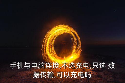 手機(jī)與電腦連接,不選充電,只選 數(shù)據(jù)傳輸,可以充電嗎