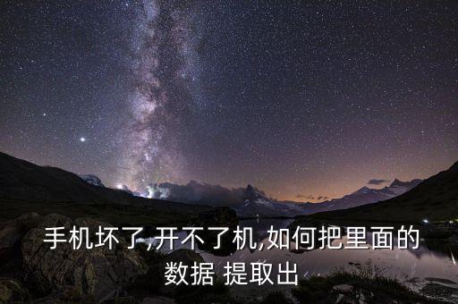  手機(jī)壞了,開不了機(jī),如何把里面的 數(shù)據(jù) 提取出