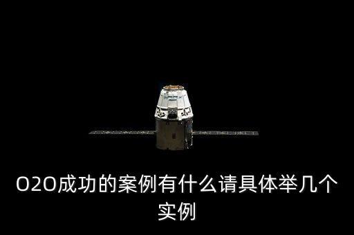 O2O成功的案例有什么請(qǐng)具體舉幾個(gè)實(shí)例