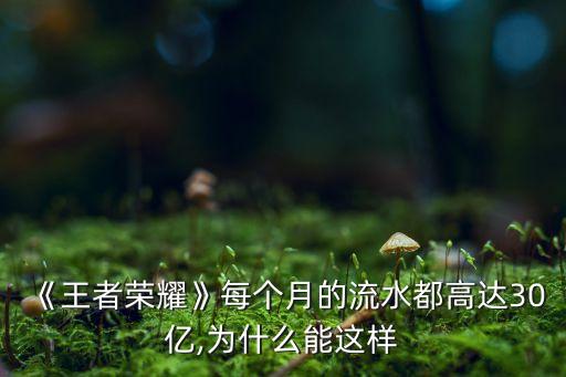 《王者榮耀》每個月的流水都高達30億,為什么能這樣