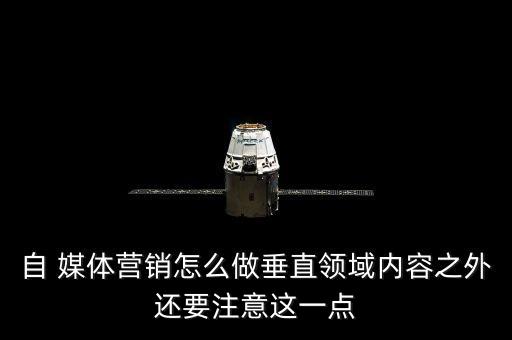 自 媒體營銷怎么做垂直領域內容之外還要注意這一點
