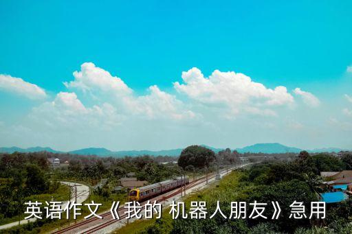 英語作文《我的 機(jī)器人朋友》急用