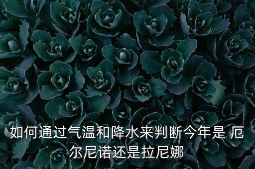 如何通過氣溫和降水來判斷今年是 厄爾尼諾還是拉尼娜