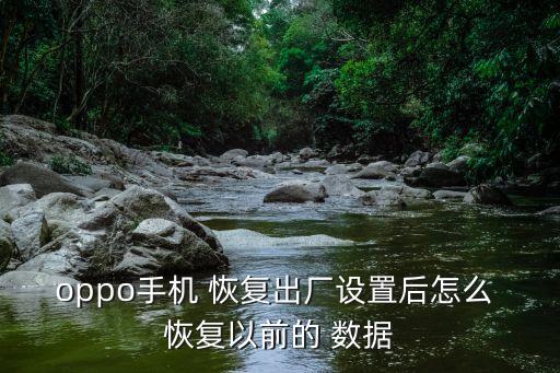 oppo手機(jī) 恢復(fù)出廠設(shè)置后怎么 恢復(fù)以前的 數(shù)據(jù)