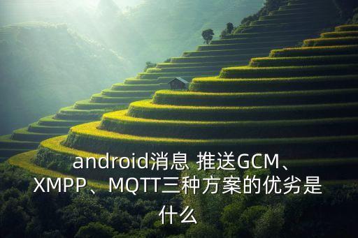  android消息 推送GCM、XMPP、MQTT三種方案的優(yōu)劣是什么