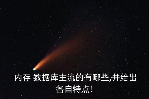  內(nèi)存 數(shù)據(jù)庫(kù)主流的有哪些,并給出各自特點(diǎn)!