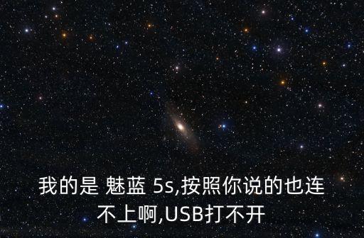 我的是 魅藍 5s,按照你說的也連不上啊,USB打不開