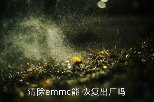 清除emmc能 恢復出廠嗎