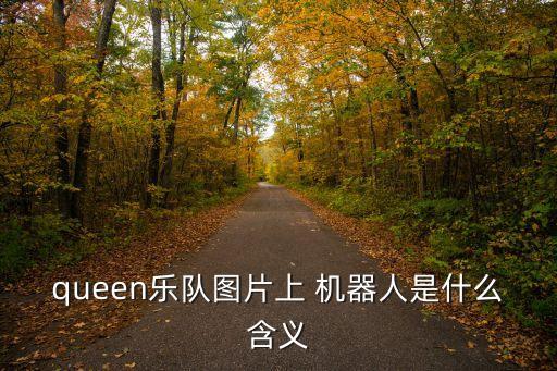 queen樂(lè)隊(duì)圖片上 機(jī)器人是什么含義