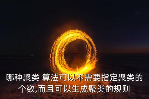 哪種聚類 算法可以不需要指定聚類的個數(shù),而且可以生成聚類的規(guī)則