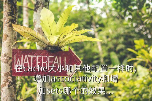 在cache大小和其他配置一樣時,增加associativity和增加sets哪個的效果...