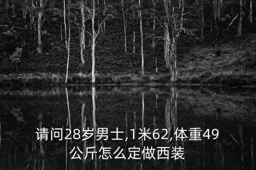請(qǐng)問28歲男士,1米62,體重49公斤怎么定做西裝