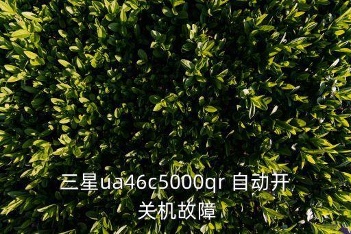 三星ua46c5000qr 自動開 關機故障