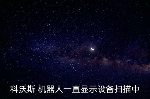 科沃斯 機(jī)器人一直顯示設(shè)備掃描中