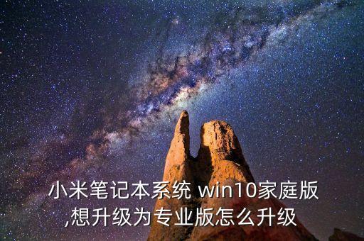  小米筆記本系統(tǒng) win10家庭版,想升級為專業(yè)版怎么升級