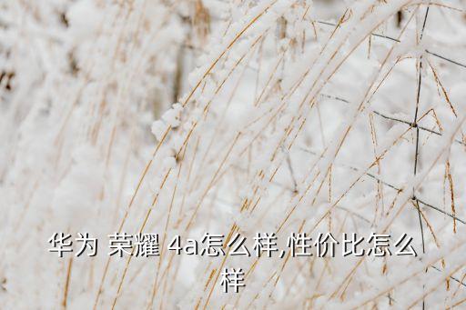 華為 榮耀 4a怎么樣,性價(jià)比怎么樣