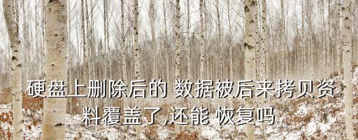  硬盤上刪除后的 數(shù)據(jù)被后來拷貝資料覆蓋了,還能 恢復(fù)嗎