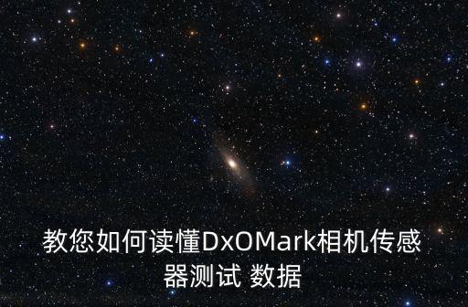 教您如何讀懂DxOMark相機傳感器測試 數(shù)據