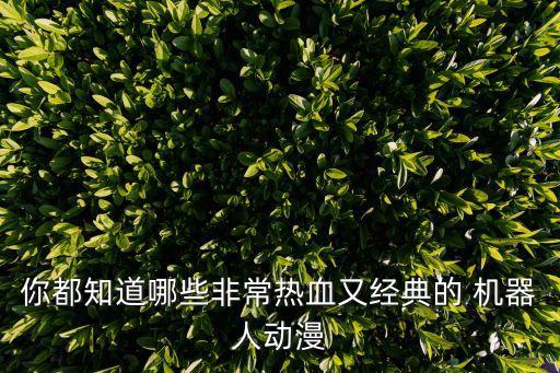 你都知道哪些非常熱血又經(jīng)典的 機(jī)器人動(dòng)漫