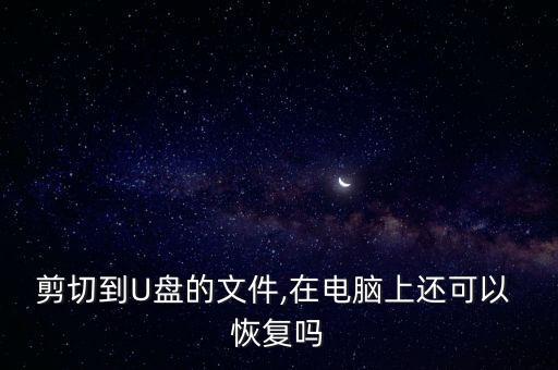 剪切到U盤的文件,在電腦上還可以 恢復(fù)嗎