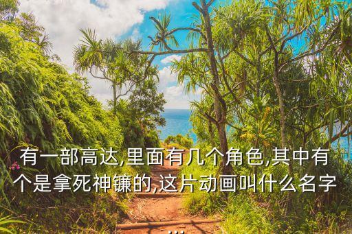 有一部高達(dá),里面有幾個(gè)角色,其中有個(gè)是拿死神鐮的,這片動(dòng)畫叫什么名字...