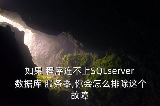 如果 程序連不上SQLserver 數(shù)據(jù)庫(kù) 服務(wù)器,你會(huì)怎么排除這個(gè)故障