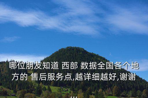 哪位朋友知道 西部 數(shù)據(jù)全國(guó)各個(gè)地方的 售后服務(wù)點(diǎn),越詳細(xì)越好,謝謝...