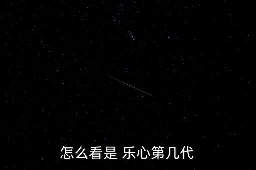 怎么看是 樂(lè)心第幾代