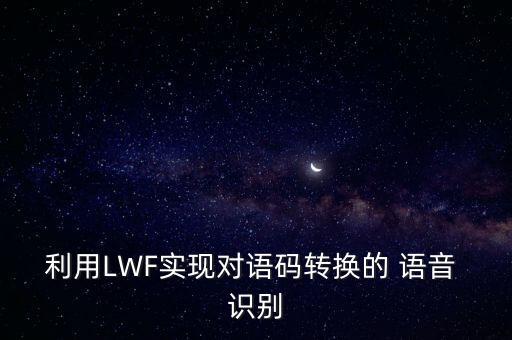 利用LWF實(shí)現(xiàn)對(duì)語(yǔ)碼轉(zhuǎn)換的 語(yǔ)音 識(shí)別