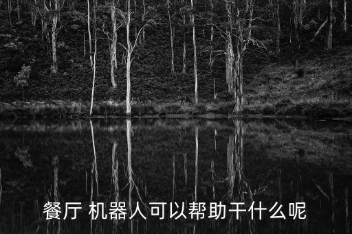餐廳 機器人可以幫助干什么呢