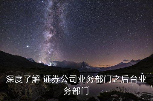 深度了解 證券公司業(yè)務部門之后臺業(yè)務部門