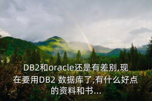 DB2和oracle還是有差別,現(xiàn)在要用DB2 數(shù)據(jù)庫(kù)了,有什么好點(diǎn)的資料和書...