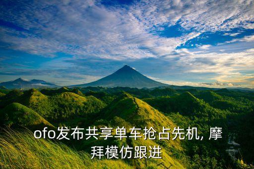  ofo發(fā)布共享單車搶占先機(jī), 摩拜模仿跟進(jìn)