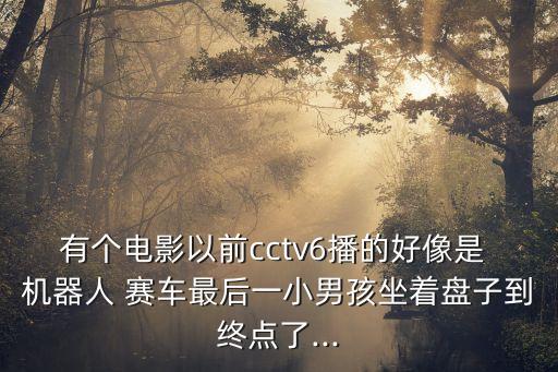 有個電影以前cctv6播的好像是 機器人 賽車最后一小男孩坐著盤子到終點了...