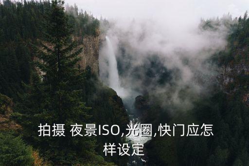  拍攝 夜景ISO,光圈,快門應(yīng)怎樣設(shè)定