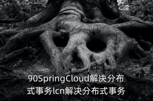 90SpringCloud解決分布式事務(wù)lcn解決分布式事務(wù)