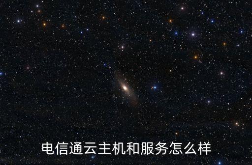 電信通云主機(jī)和服務(wù)怎么樣
