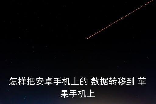 怎樣把安卓手機(jī)上的 數(shù)據(jù)轉(zhuǎn)移到 蘋果手機(jī)上