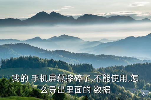 我的 手機(jī)屏幕摔碎了,不能使用,怎么導(dǎo)出里面的 數(shù)據(jù)