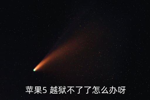  蘋(píng)果5 越獄不了了怎么辦呀
