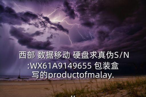  西部 數(shù)據(jù)移動(dòng) 硬盤(pán)求真?zhèn)蜸/N:WX61A9149655 包裝盒寫(xiě)的productofmalay...