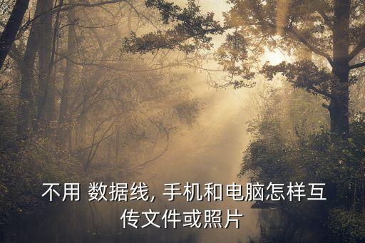  不用 數(shù)據(jù)線, 手機和電腦怎樣互傳文件或照片
