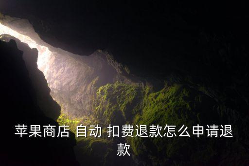 蘋果商店 自動 扣費(fèi)退款怎么申請退款