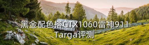 黑金配色搭GTX1060雷神911Targa評測