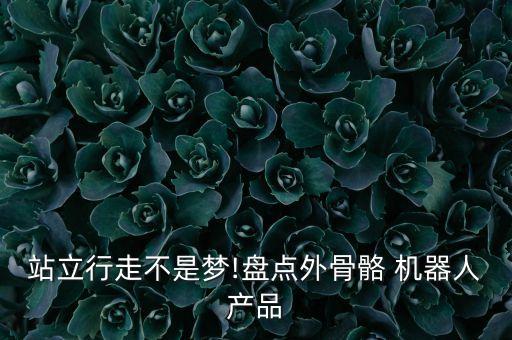 站立行走不是夢(mèng)!盤(pán)點(diǎn)外骨骼 機(jī)器人產(chǎn)品