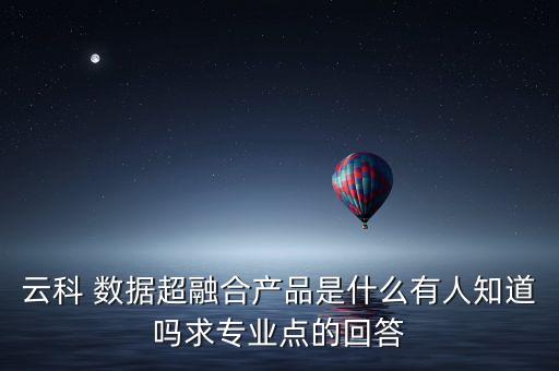 云科 數據超融合產品是什么有人知道嗎求專業(yè)點的回答