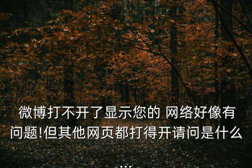 數(shù)據(jù)網(wǎng)絡(luò)微博為何進不去,為何打開數(shù)據(jù)網(wǎng)絡(luò)還是不能用