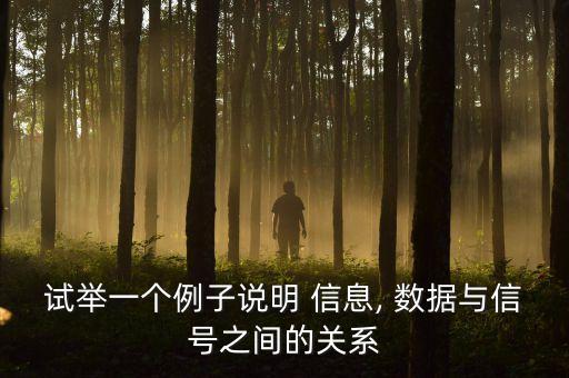 試舉一個(gè)例子說明 信息, 數(shù)據(jù)與信號之間的關(guān)系